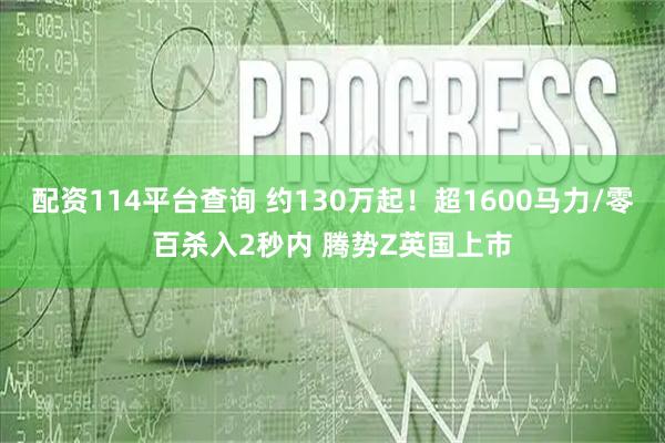 配资114平台查询 约130万起！超1600马力/零百杀入2秒内 腾势Z英国上市